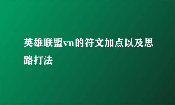 英雄联盟vn的符文加点以及思路打法