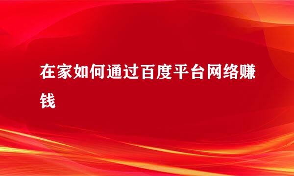 在家如何通过百度平台网络赚钱