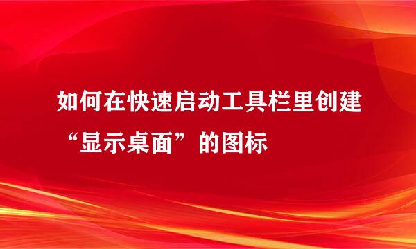 如何在快速启动工具栏里创建“显示桌面”的图标