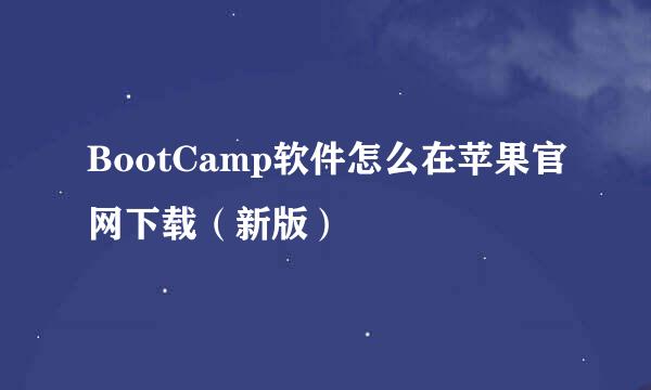 BootCamp软件怎么在苹果官网下载（新版）