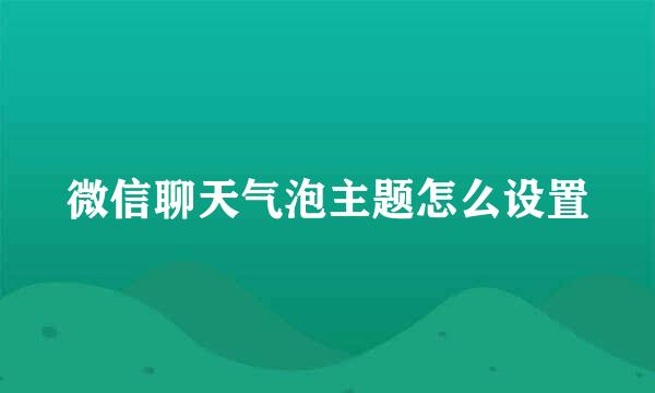 微信聊天气泡主题怎么设置