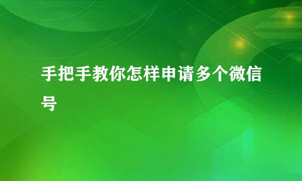 手把手教你怎样申请多个微信号