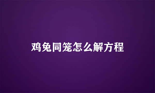 鸡兔同笼怎么解方程