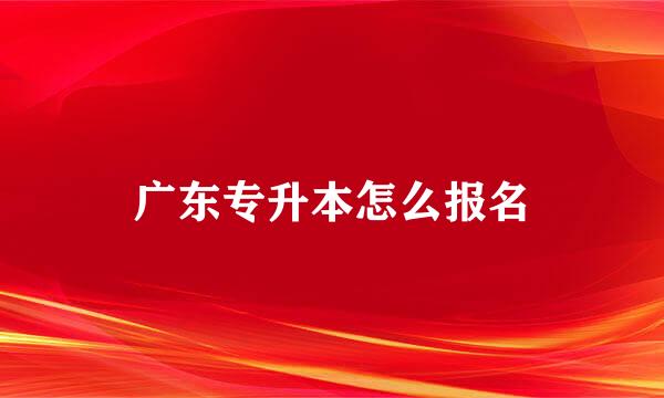 广东专升本怎么报名