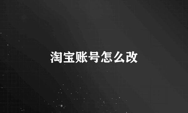 淘宝账号怎么改