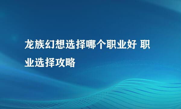 龙族幻想选择哪个职业好 职业选择攻略