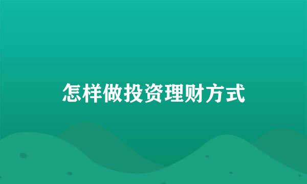 怎样做投资理财方式