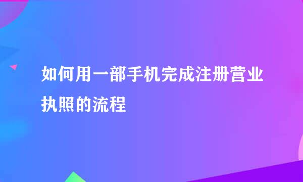 如何用一部手机完成注册营业执照的流程