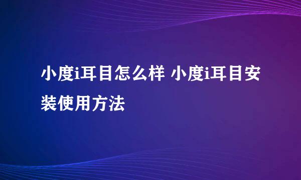 小度i耳目怎么样 小度i耳目安装使用方法