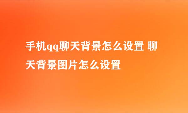 手机qq聊天背景怎么设置 聊天背景图片怎么设置