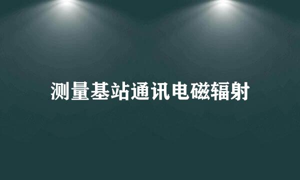 测量基站通讯电磁辐射