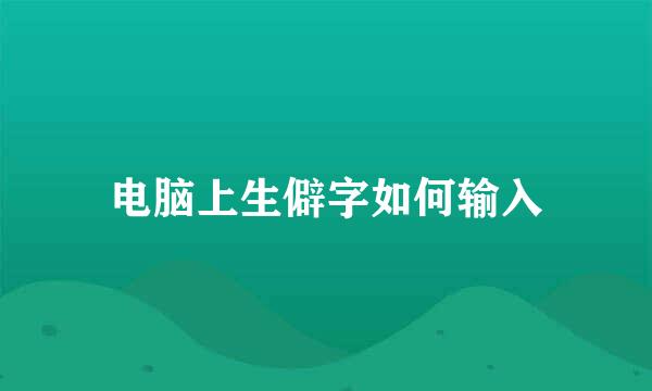 电脑上生僻字如何输入