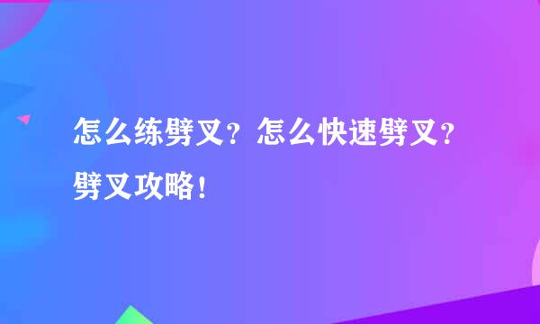 怎么练劈叉？怎么快速劈叉？劈叉攻略！