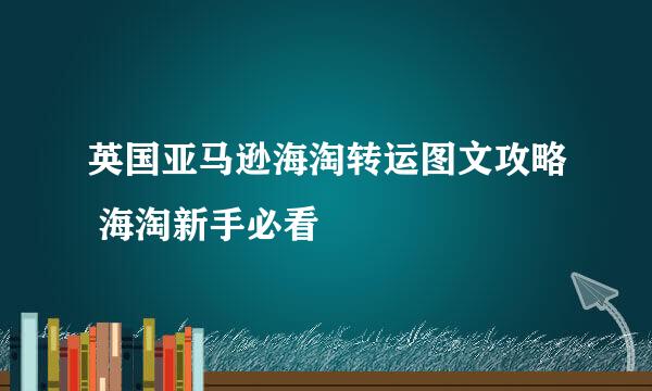 英国亚马逊海淘转运图文攻略 海淘新手必看