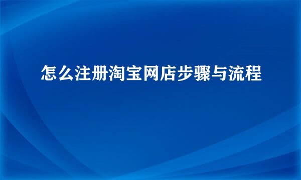 怎么注册淘宝网店步骤与流程