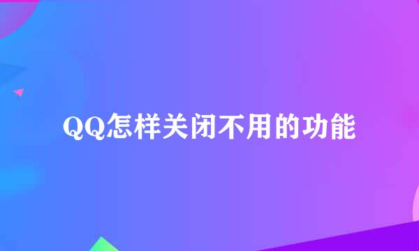 QQ怎样关闭不用的功能