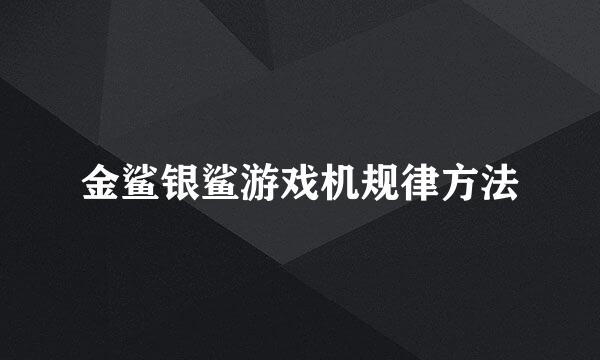 金鲨银鲨游戏机规律方法