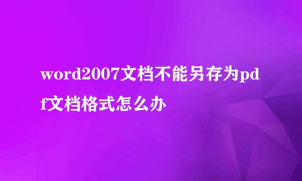 word2007文档不能另存为pdf文档格式怎么办