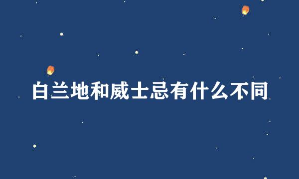 白兰地和威士忌有什么不同