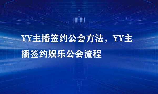 YY主播签约公会方法，YY主播签约娱乐公会流程