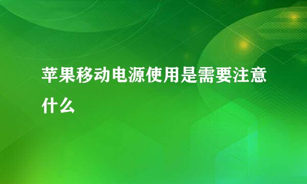 苹果移动电源使用是需要注意什么