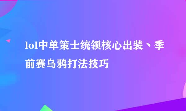 lol中单策士统领核心出装丶季前赛乌鸦打法技巧