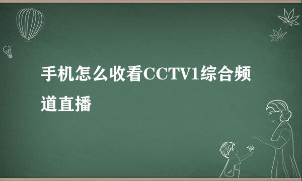 手机怎么收看CCTV1综合频道直播