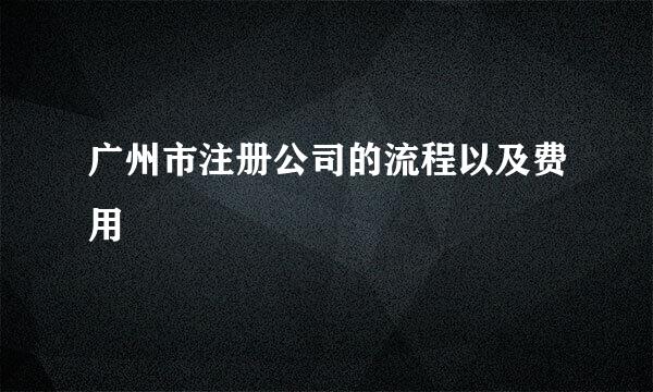 广州市注册公司的流程以及费用