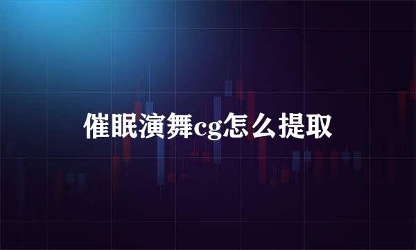 催眠演舞cg怎么提取