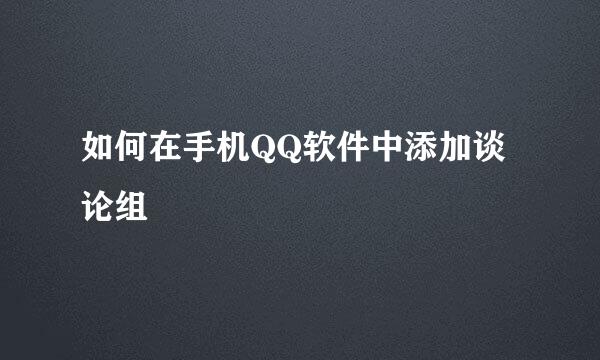 如何在手机QQ软件中添加谈论组