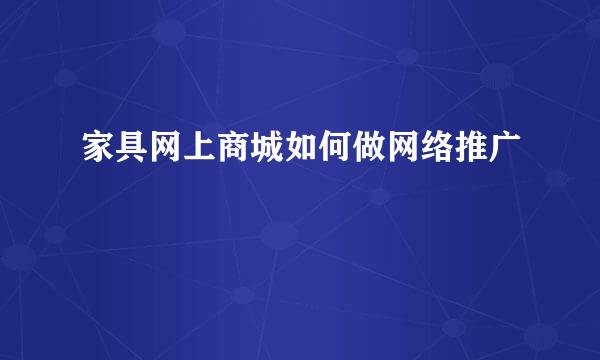 家具网上商城如何做网络推广