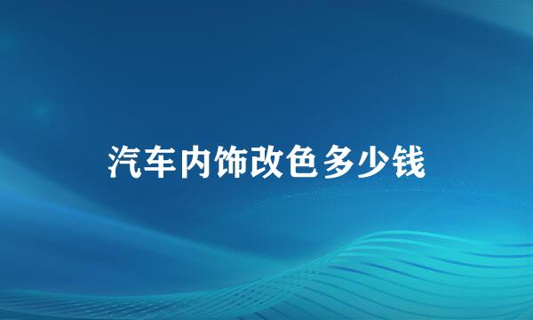 汽车内饰改色多少钱