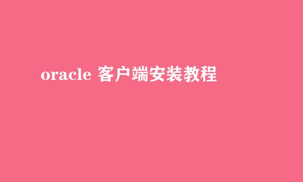 oracle 客户端安装教程