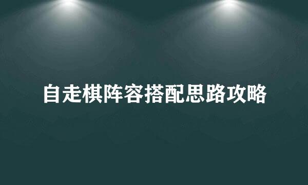 自走棋阵容搭配思路攻略