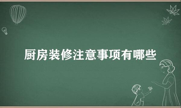 厨房装修注意事项有哪些