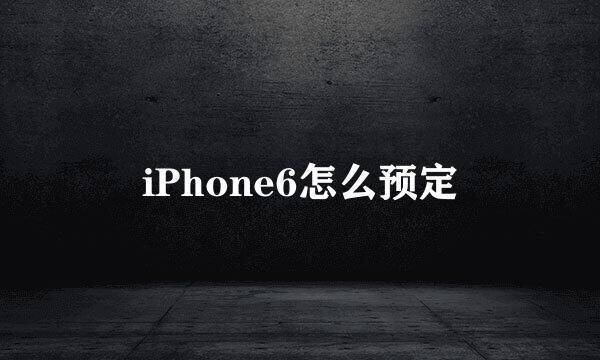 iPhone6怎么预定