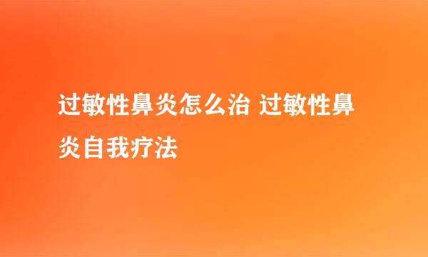 过敏性鼻炎怎么治 过敏性鼻炎自我疗法