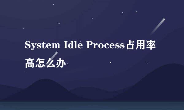 System Idle Process占用率高怎么办