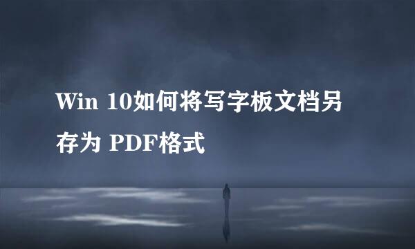 Win 10如何将写字板文档另存为 PDF格式