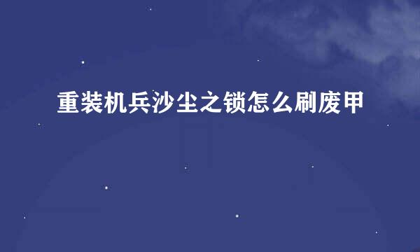 重装机兵沙尘之锁怎么刷废甲