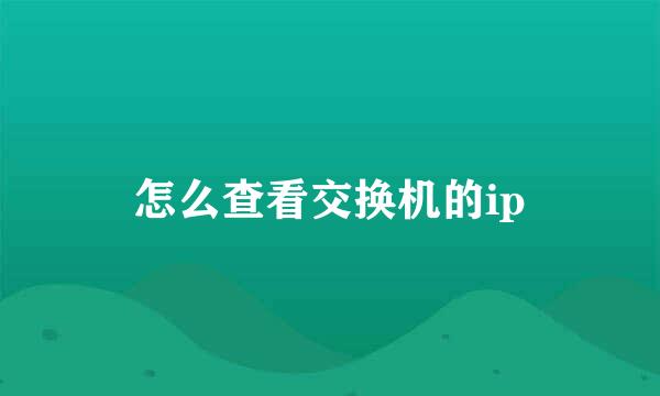 怎么查看交换机的ip