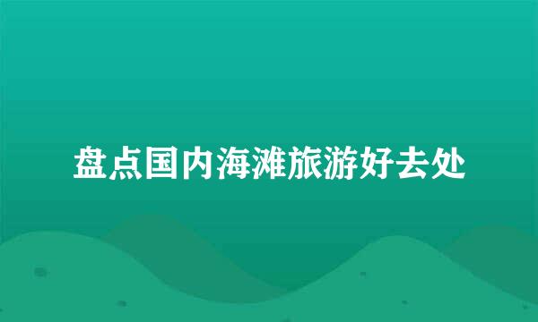 盘点国内海滩旅游好去处