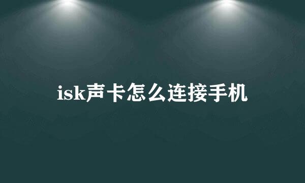 isk声卡怎么连接手机