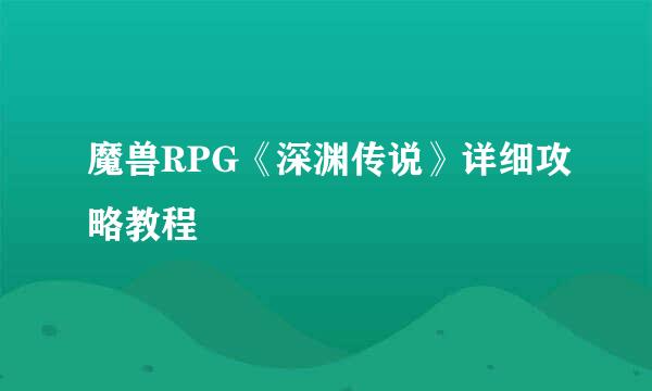 魔兽RPG《深渊传说》详细攻略教程