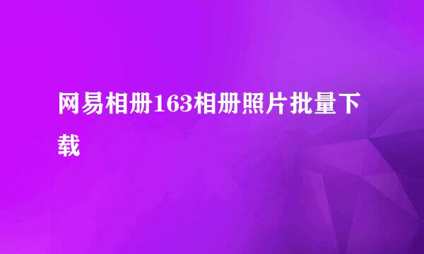 网易相册163相册照片批量下载