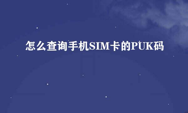 怎么查询手机SIM卡的PUK码