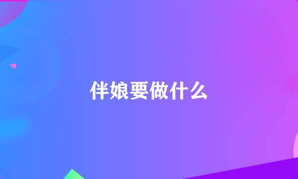 伴娘要做什么