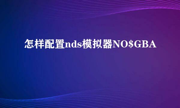 怎样配置nds模拟器NO$GBA