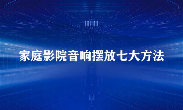 家庭影院音响摆放七大方法