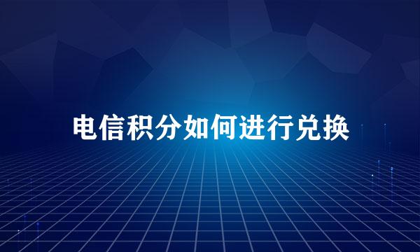 电信积分如何进行兑换